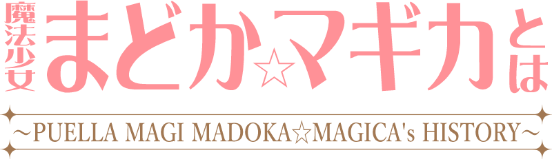 魔法少女まどか☆マギカとは ～PUELLA MAGI MADOKA☆MAGICA'S HISTORY〜
